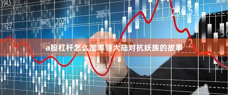 a股杠杆怎么加率领大陆对抗妖族的故事