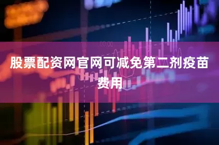 股票配资网官网可减免第二剂疫苗费用