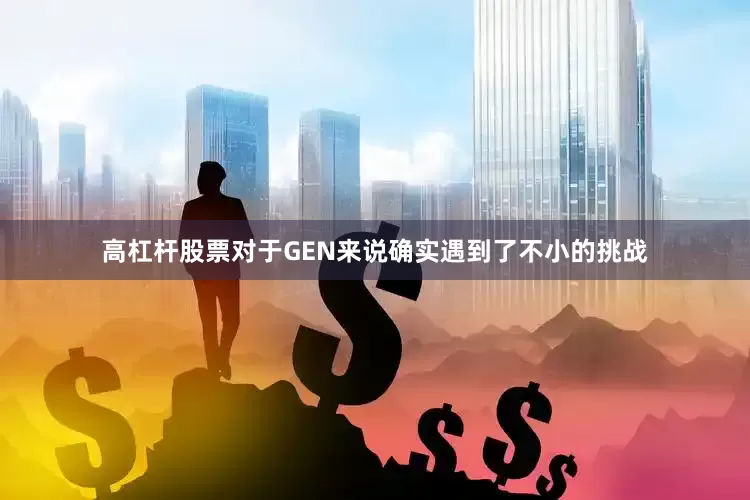 高杠杆股票对于GEN来说确实遇到了不小的挑战