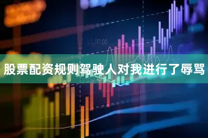 股票配资规则驾驶人对我进行了辱骂