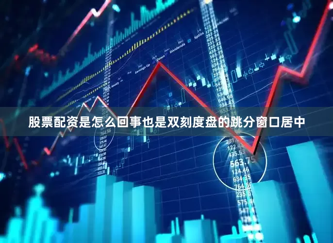 股票配资是怎么回事也是双刻度盘的跳分窗口居中