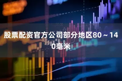 股票配资官方公司部分地区80～140毫米