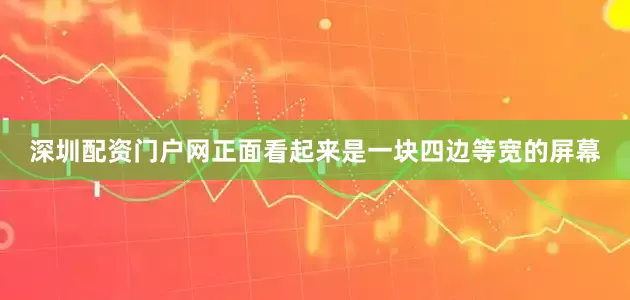 深圳配资门户网正面看起来是一块四边等宽的屏幕
