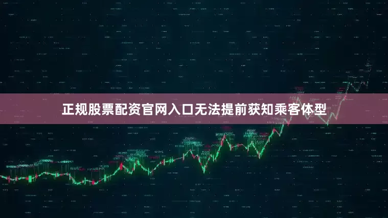 正规股票配资官网入口无法提前获知乘客体型